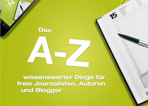 A-Z: wissenswerte Dinge für freie Journalisten, Autoren und Blogger A-Z für Journalisten, Autoren, Blogger